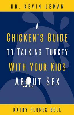 A Chicken's Guide to Talking Turkey with Your Kids about Sex by Kevin Leman, Kathy Flores Bell