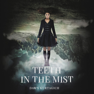 Teeth in the Mist by Dawn Kurtagich