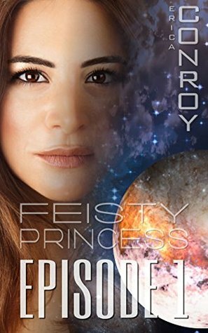 Feisty Princess: Episode One: B-Grade Sci Fi Romance by Erica Conroy