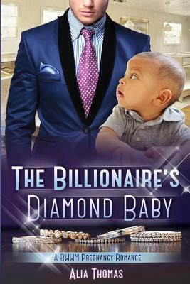 The Billionaire's Diamond Baby: A BWWM Pregnancy Love Story by Alia Thomas