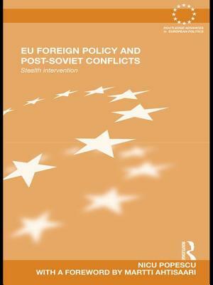 EU Foreign Policy and Post-Soviet Conflicts: Stealth Intervention by Nicu Popescu