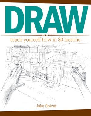 Draw: Teach Yourself How in 30 Lessons by Jake Spicer