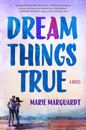 Dream Things True by Marie Marquardt
