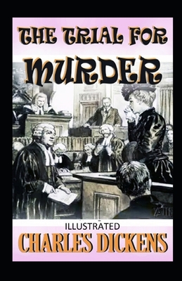 The Trial for Murder Illustrated by Charles Dickens