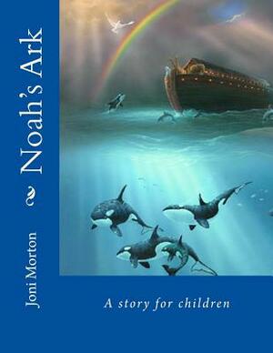 Noah's Ark: A story for children by Joni Morton