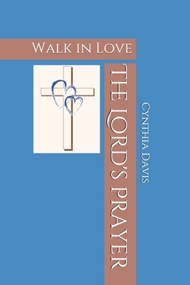 The Lord's Prayer: Walk in Love by Cynthia Davis