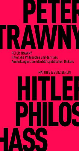 Hitler, die Philosophie und der Hass: Anmerkungen zum identitätspolitischen Diskurs by Peter Trawny