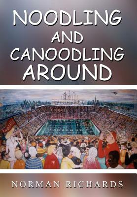 Noodling and Canoodling Around by Norman Richards