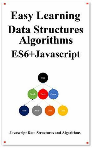 Easy Learning Data Structures & Algorithms ES6+Javascript: Classic data structures and algorithms in ES6+ JavaScript by Yang Hu