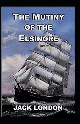 The Mutiny of the Elsinore Illustrated by Jack London