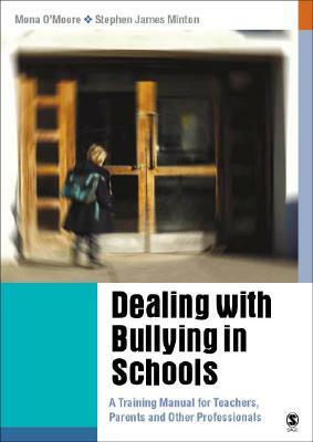 Dealing with Bullying in Schools: A Training Manual for Teachers, Parents and Other Professionals by Stephen James Minton, Mona O'Moore