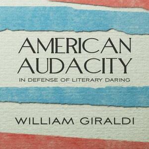 American Audacity: In Defense of Literary Daring by William Giraldi