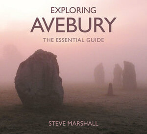 Exploring Avebury: The Essential Guide by Steve Marshall