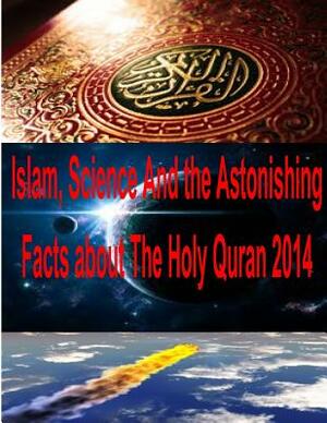 Islam, Science And the Astonishing Facts about The Holy Quran 2014 by Dr Zakir Naik, Faisal Fahim, Maurice Bucaille