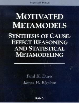 Motivated Metamodels: Synthesis of Cause-Effect Reasoning and Statistical Metamodeling by Paul K. Davis