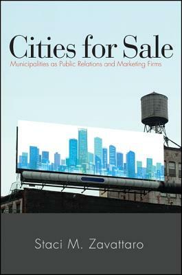 Cities for Sale: Municipalities as Public Relations and Marketing Firms by Staci M. Zavattaro