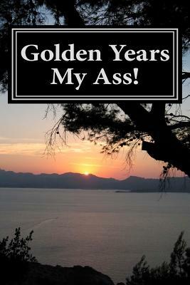 Golden Years My Ass! by Daniel Krause