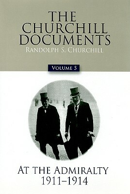 The Churchill Documents, Volume 5: At the Admiralty, 1911-1914 by Winston Churchill