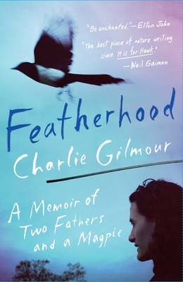 Featherhood: A Memoir of Two Fathers and a Magpie by Charlie Gilmour