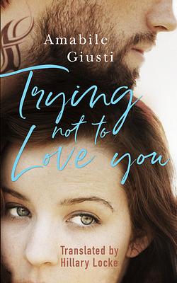 Trying Not to Love You by Amabile Giusti