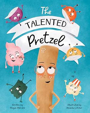 The Talented Pretzel  by Megan E. Morales