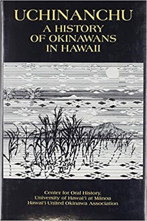 Uchinanchu: A History of Okinawans in Hawaii by Ethnic Studies Oral History Project