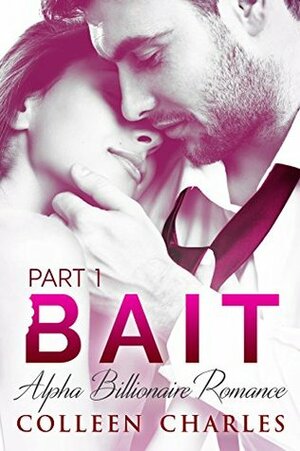Bait: Alpha Billionaire Romance Part 1 by Colleen Charles