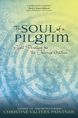 The Soul of a Pilgrim: Eight Practices for the Journey Within by Christine Valters Paintner