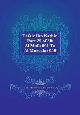 Tafsir Ibn Kathir Part 29 of 30: Al Mulk 001 To Al Mursalat 050 by Muhammad S. Abdul-Rahman