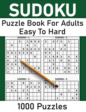 Sudoku Puzzle Book For Adults Easy To Hard: 1000 Sudoku Puzzles Easy to Hard for Adults, Seniors with Solutions by Reginald Butler