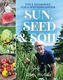 Sun, Seed and Soil: Tips and Techniques from a Northern Garden by Dan Rubin