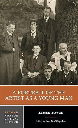 A Portrait of the Artist as a Young Man: A Norton Critical Edition by James Joyce, James Joyce, John Paul Riquelme