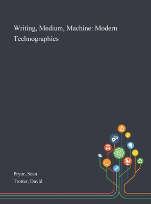 Writing, Medium, Machine: Modern Technographies by David Trotter, Sean Pryor