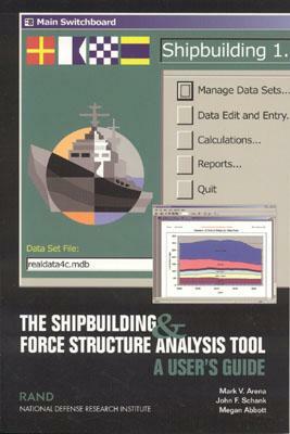 The Shipbuilding and Force Structure Analysis Tool: A User's Guide by Mark V. Arena