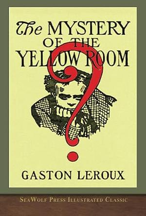 The Mystery of the Yellow Room (SeaWolf Press Illustrated Classic) by Gaston Leroux