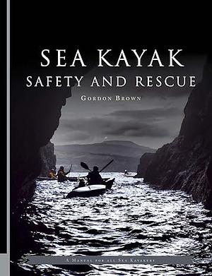 Sea Kayak Safety and Rescue by Gordon Brown