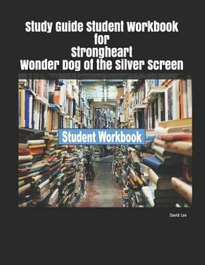 Study Guide Student Workbook for Strongheart Wonder Dog of the Silver Screen by David Lee