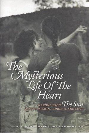 The Mysterious Life of the Heart: Writing From The Sun About Passion, Longing, and Love by Sy Safransky, Sy Safransky