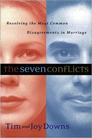 The Seven Conflicts: Resolving the Most Common Disagreements in Marriage by Joy Downs, Tim Downs