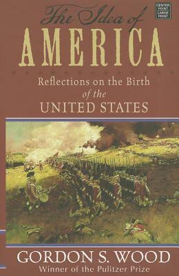 The Idea of America: Reflections on the Birth of the United States by Gordon S. Wood