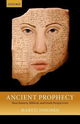 Ancient Prophecy: Near Eastern, Biblical, and Greek Perspectives by Martti Nissinen