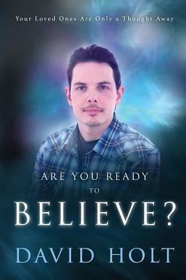 Are You Ready to Believe? by David Holt