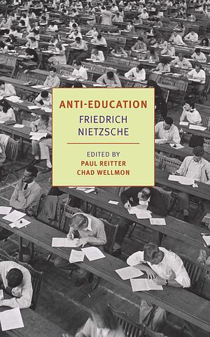 Anti-Education: On the Future of Our Educational Institutions by Friedrich Nietzsche