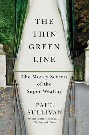 The Thin Green Line: The Money Secrets of the Super Wealthy by Paul Sullivan