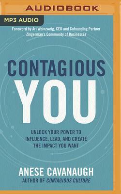 Contagious You: Unlock Your Power to Influence, Lead, and Create the Impact You Want by Anese Cavanaugh