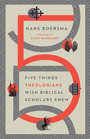 Five Things Theologians Wish Biblical Scholars Knew by Hans Boersma