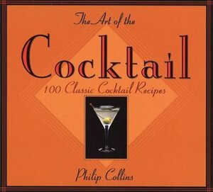 The Art of the Cocktail: 100 Classic Cocktail Recipes by Sam Sargent, Philip Collins