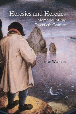 Heresies and Heretics: Memories of the Twentieth Century by George Watson