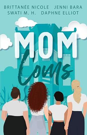 Mom Coms by Swati M.H., Daphne Elliot, Jenni Bara, Brittanee Nicole