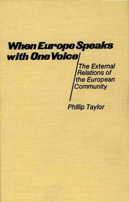 When Europe Speaks with One Voice: The External Relations of the European Community by Phillip Taylor